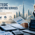 Strategic Accounting Services in UAE: Driving Compliance, Growth & Financial Excellence