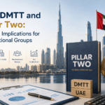 UAE DMTT and Pillar Two: Key Tax Implications for Multinational Groups